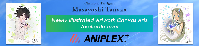 Character Designer : Masayoshi Tanaka Newly Illustrated Artwork Canvas Arts Available from Aniplex+